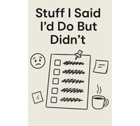 Stuff I Said I’d Do But Didn’t: Funny Gift Notebook Journal, Gift For Co-workers, Friends and Family, 120 Pages