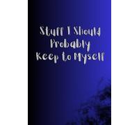 Stuff I Should Probably Keep to Myself: A lined notebook for thoughts, ideas, and secrets