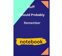 Stuff I Should Probably Remember: Funny Notebook / Journal, Gift For Co-workers / Colleagues, Friends and Family, 120 Pages