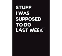 Stuff I Was Supposed to Do Last Week: Funny Journal for Procrastinators and Chaos Lovers - Lined Notebook for Daily Tasks, Random Thoughts, and Missed Deadlines