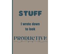 Stuff I wrote down to look Productive: Funny Gift for Friends and Family