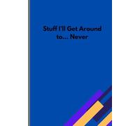 Stuff I'll Get Around To..... Never: Funny Gift Notebook Journal, A Great Gift Idea For Friends, Men, Women, Mom, Dad, and Family, 120 pages