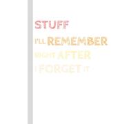 Stuff I'll Remember Right After I Forget It: Funny Notebook & Journal For Forgetful People, Gag Gift For Co-workers, Friends and Family, White Cover - 120 Pages (Lined Journal with Quotes)
