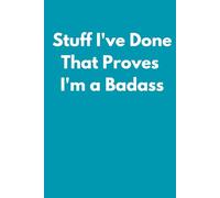 Stuff I've Done That Proves I'm a Badass: Empowering and Funny Notebook for Work - A Perfect Gag Gift for Your Family, Boss, Office Friends, (Lined Journal with Quotes)