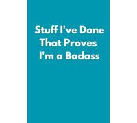 Stuff I've Done That Proves I'm a Badass: Empowering and Funny Notebook for Work - A Perfect Gag Gift for Your Family, Boss, Office Friends, (Lined Journal with Quotes)