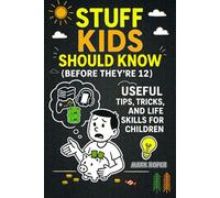 Stuff Kids Should Know (Before They're 12): Useful Tips, Tricks, And Life Skills For Children