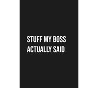 Stuff My Boss Actually Said: Funny Office Humor Notebook for Coworkers - Sarcastic Boss Gag Gift Journal