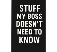 Stuff My Boss Doesn’t Need to Know: A Funny Gag Journal for Work Secrets and Daily Sarcasm