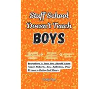 Stuff School Doesn't Teach Boys: everything a teen boy should know about puberty, sex, addiction, peer pressure, dating and money