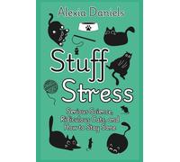 Stuff Stress: Serious Science, Ridiculous Cats and How to Stay Sane.