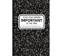 Stuff That Seemed Important at the Time - Funny Notebook for Forgetful People and Daily Brain Dumps: Notes for My Future Self, Who Will Forget | Sarcastic Journal for Scatterbrains and List Lovers