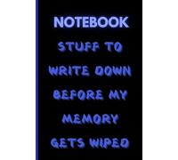 Stuff To Write Down Before My Memory Gets Wiped Notebook: Funny Gift for Friends, Family and Co-workers