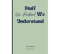 Stuff We Pretend We Understand Notebook: Funny Blank Lined Journal for Writing Notes, Plans & Like | Secret Santa / Gag Gift Idea for Office Co-worker, Colleague, Boss, Friends & Family