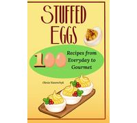 Stuffed Eggs: 100 Recipes from Everyday to Gourmet