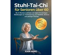 Stuhl-Tai-Chi für Senioren über 60: Ein 4-Wochen-Leitfaden mit täglich 10-minütigen Sitzübungen zur Verbesserung von Mobilität, Balance und geistiger Klarheit: 1
