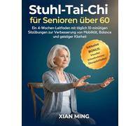 Stuhl-Tai-Chi für Senioren über 60: Ein 4-Wochen-Leitfaden mit täglich 10-minütigen Sitzübungen zur Verbesserung von Mobilität, Balance und geistiger Klarheit: 1