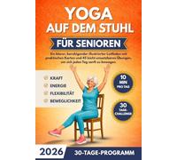 Stuhl-Yoga für Senioren: Illustrierter Farbratgeber: 45 einfache, sichere Übungen + 30-Tage-Challenge (10-Minuten-Einheiten) für Beweglichkeit, Haltung und Wohlbefinden.