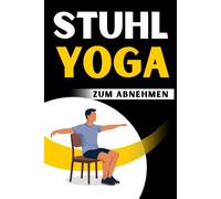 Stuhl Yoga zum Abnehmen: Abnehmen leicht gemacht | Einfache Übungen für effektiven Gewichtsverlust - Ideal für Zuhause und Büro