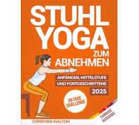 Stuhl-Yoga zum Abnehmen: Die Komplette 28-Tage-Herausforderung zum effektiven Abnehmen von Bauchfett mit den besten Übungen im Sitzen in nur 10 Minuten pro Tag | Entwickelt für Anfänger & Senioren
