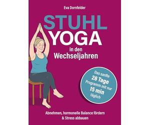 Stuhlyoga in den Wechseljahren: Effektiv abnehmen, Hitzewallungen lindern & Stress abbauen: Das sanfte 28-Tage-Programm mit nur 15 Minuten täglich für neue Energie, Ausgeglichenheit & besseren Schlaf