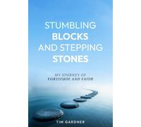 STUMBLING BLOCKS AND STEPPING STONES: A Journey of Fortitude and Faith