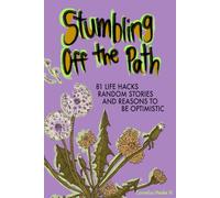 Stumbling Off the Path: 81 Life Hacks, Random Stories, and Reasons to Be Optimistic