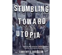 Stumbling Toward Utopia: How the 1960s Turned into a National Nightmare and How We Can Revive the American Dream