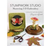 Stumpwork Studio - Mastering 3D Embroidery: 15 Realistic Nature-Inspired Projects to Stitch