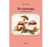 Stumpwork. Un ricamo in rilievo. Ediz. illustrata - Scarpin Manuela