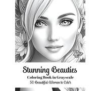 Stunning Beauties Coloring Book in Grayscale: 50 Beautiful Women to Color