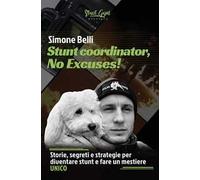 Stunt coordinator, no excuses! Storie, segreti e strategie per diventare stunt e fare un mestiere unico. Nuova ediz.