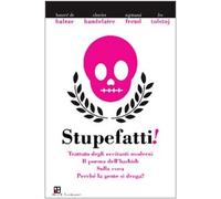 Stupefatti! Trattato degli eccitanti moderni. Il poema dell'hashish, sulla coca. Perché la gente di droga?