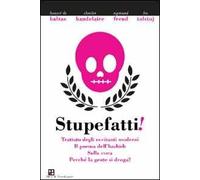 Stupefatti! Trattato degli eccitanti moderni. Il poema dell'hashish, sulla coca. Perché la gente di droga?