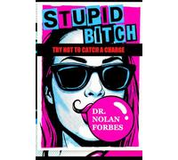 STUPID BITCH, Try Not to Catch a Charge: A 30-Day Guide to Stress Management, Anger Control, and Staying Out of Jail for People with Zero Patience