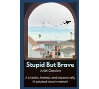 Stupid But Brave: A chaotic, honest, and occasionally ill-advised travel memoir