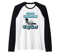 Stupid Canadian Wolf Bird Cute Cartoon Loon Sarcastic Animal Maglia con Maniche Raglan
