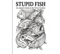 Stupid Fish: An Angler's Guide to the Worst Catches