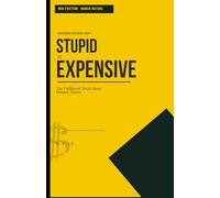 Stupid is Expensive: The Unfiltered Truth About Human Nature
