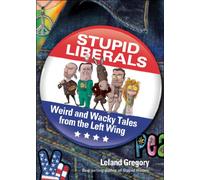 Stupid Liberals: Weird and Wacky Tales from the Left Wing