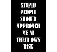 Stupid People Should Approach Me At Their Own Risk: Funny notebook for coworkers, colleagues and even bosses. Perfect stocking filler or Secret Santa gift for Christmas or send mid year if necessary.