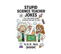 Stupid Science Teacher Jokes: Funny Science Teacher Gifts: Silly One-liners Science Teachers Are Sure To Love!