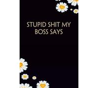 Stupid Shit My Boss Says: Funny Gag Gift Notebook For Office, Workplace, College, Teamwork, Christmas, Birthday, Valentine's Day (6"x9" ;100 pages)