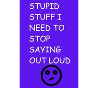 Stupid Stuff I Need To Stop Saying Out Loud: A humorous collection of things one really ought to have kept to oneself
