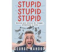 Stupid Stupid Stupid: Ancora più storie di viaggi, avventure e vita