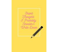 Stupid Thoughts I Probably Shouldn’t Write Down: A Funny Notebook for Overthinkers and Creative Chaos