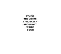 Stupid Thoughts I Probably Shouldn’t Write Down: A Funny Notebook for Overthinkers and Creative Chaos