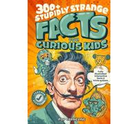 Stupidly Strange Facts For Curious Kids: Fully Illustrated & Interactive Facts & Trivia Quizzes about the World's Strangest Things! Including History, Science, Inventions, Art, Sport & More!