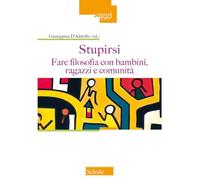 Stupirsi. Fare filosofia con bambini, ragazzi e comunità - D'Addelfio Giuseppina