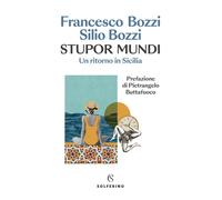 Stupor mundi. Un ritorno in Sicilia - Bozzi Francesco, Bozzi Silio