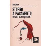 Stupro a pagamento. La verità sulla prostituzione. Nuova ediz.